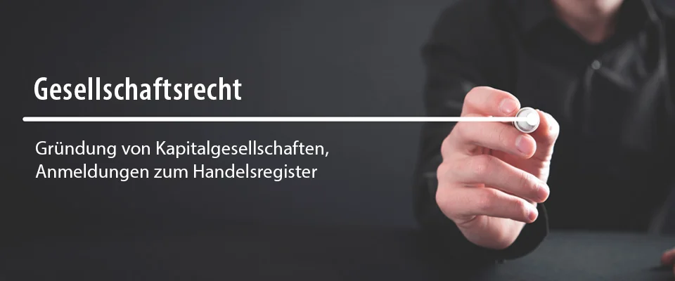 Gesellschaftsrecht - Gründung von Kapitalgesellschaften, Anmeldungen zum Handelsregister